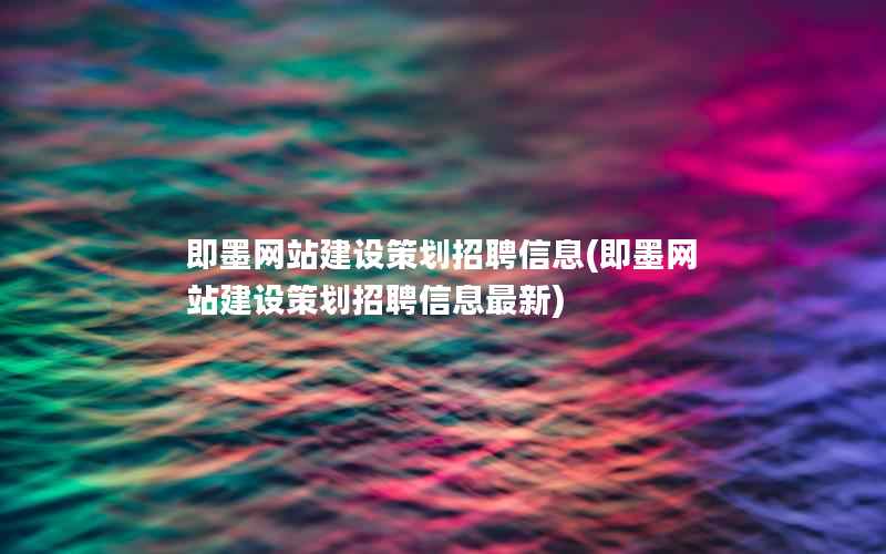 即墨网站建设策划招聘信息，即墨网站建设策划招聘信息最新