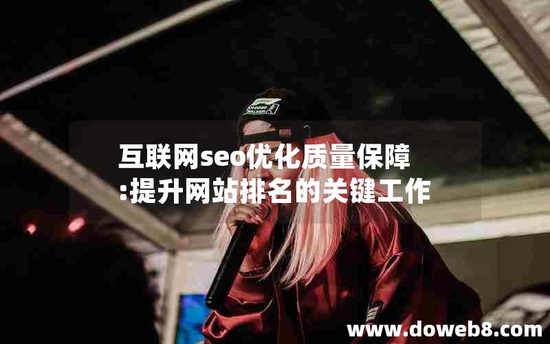 互联网seo优化质量保障:提升网站排名的关键工作