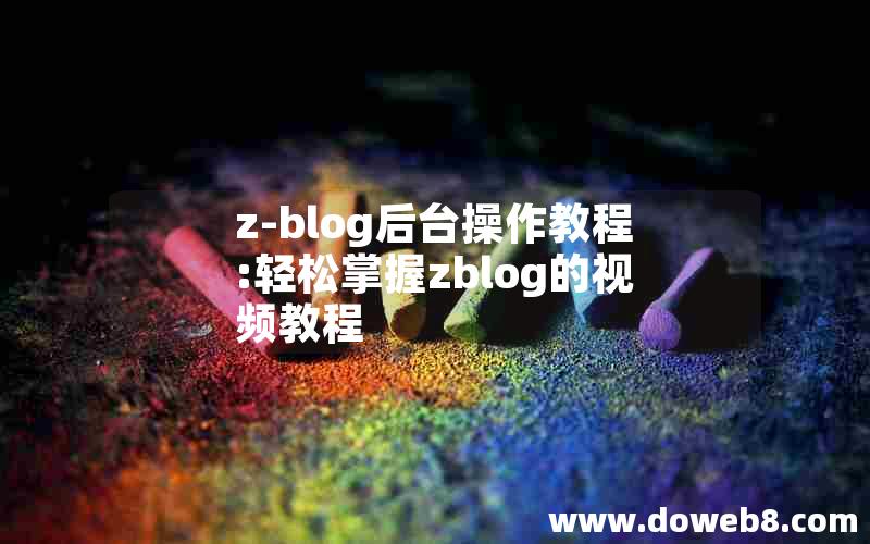 z-blog后台操作教程:轻松掌握zblog的视频教程