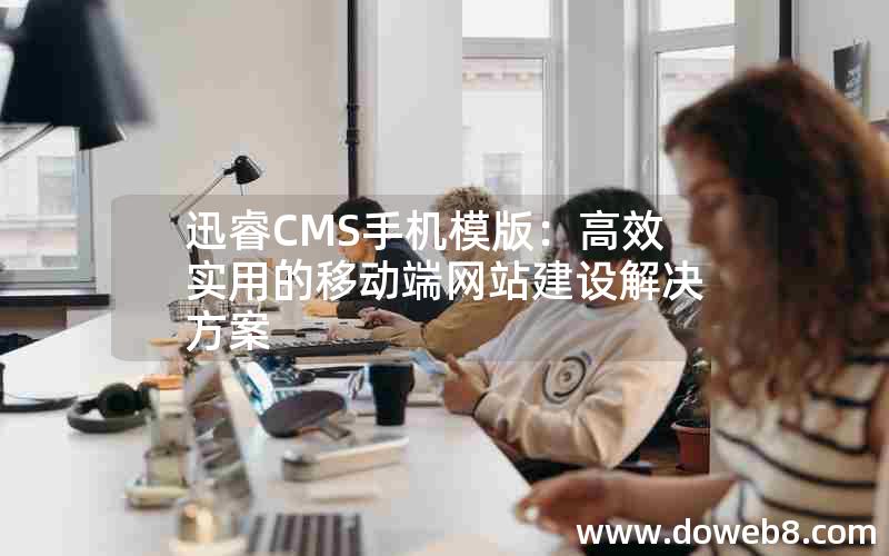 迅睿cms手机模版：高效实用的移动端网站建设解决方案