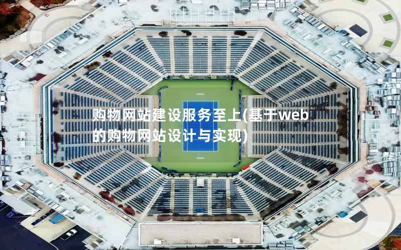 购物网站建设服务至上，基于web的购物网站设计与实现