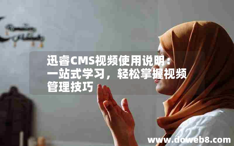迅睿CMS视频使用说明:一站式学习,轻松掌握视频管理技巧 迅睿CMS视频使用说明:一站式学习,轻松掌握视频管理技巧