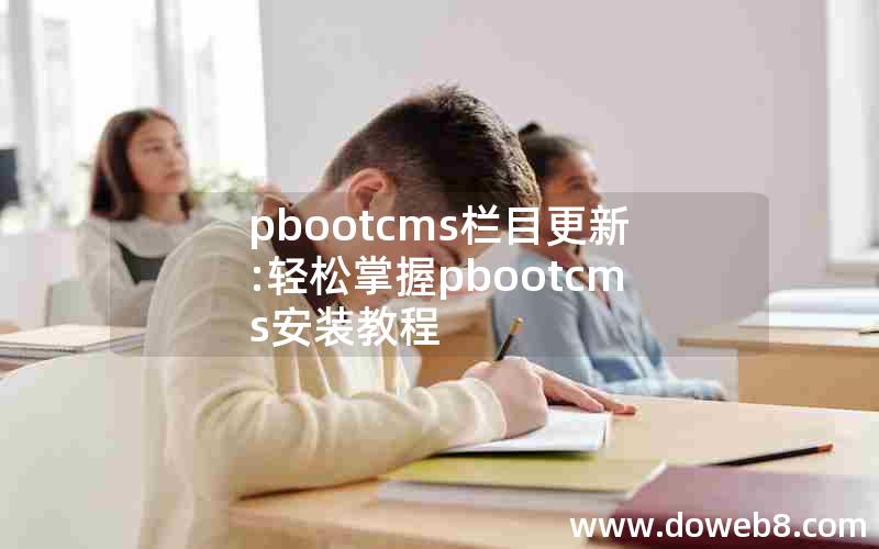 pbootcms栏目更新:轻松掌握pbootcms安装教程