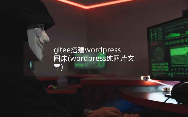 gitee搭建wordpress图床，wordpress纯图片文章