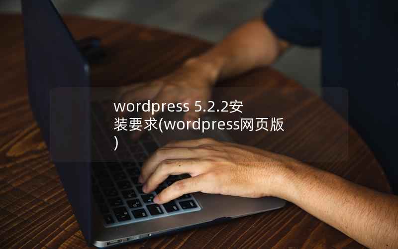 wordpress 5.2.2安装要求，wordpress网页版
