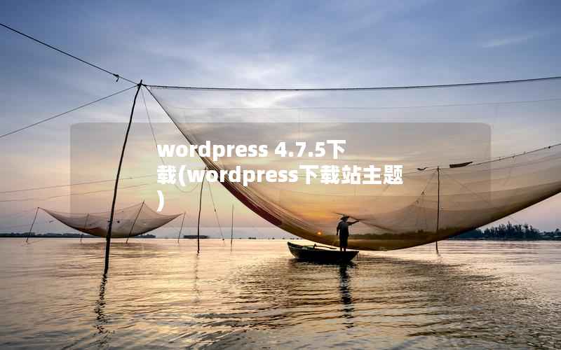 wordpress 4.7.5下载，wordpress下载站主题