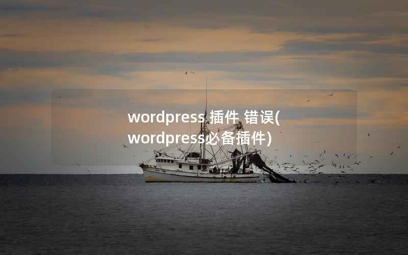 WordPress 插件 错误，WordPress必备插件