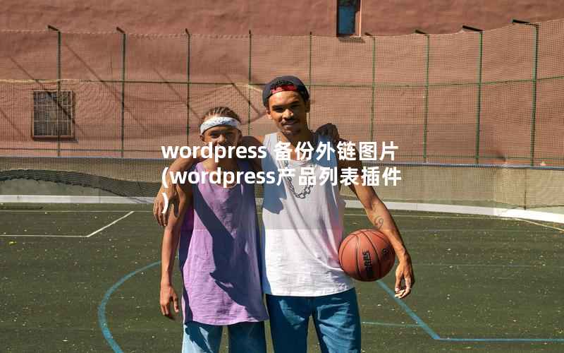 WordPress 备份外链图片，WordPress产品列表插件