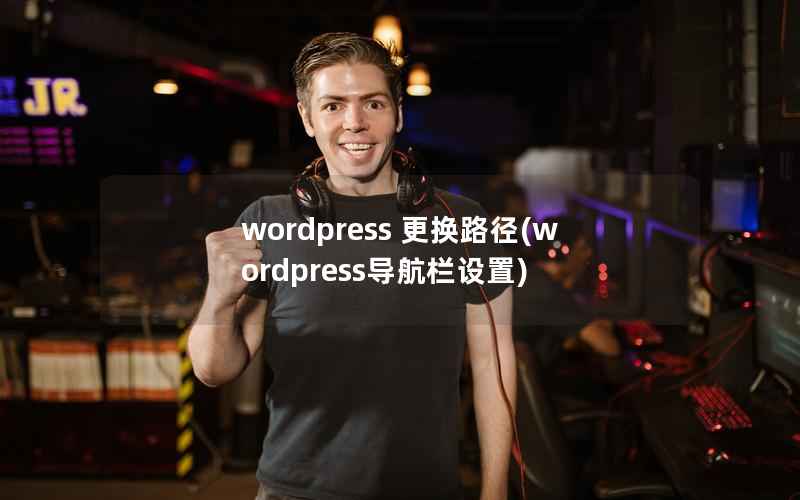 WordPress 更换路径，WordPress导航栏设置