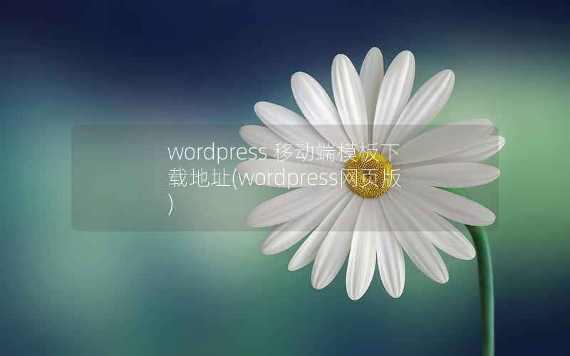 wordpress 移动端模板下载地址，wordpress网页版