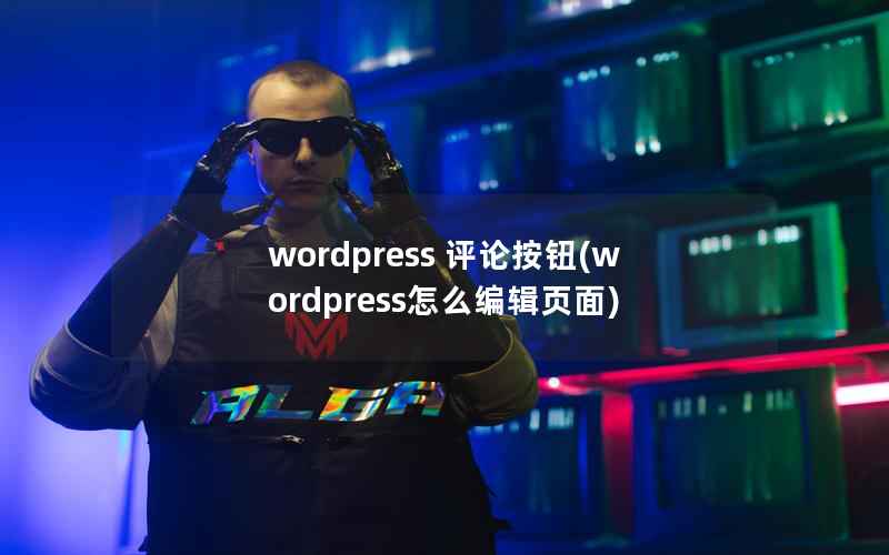 WordPress 评论按钮，WordPress怎么编辑页面