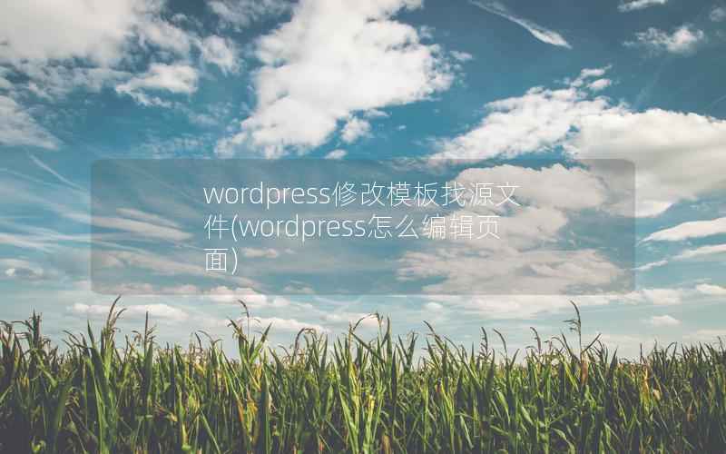 wordpress修改模板找源文件，wordpress怎么编辑页面