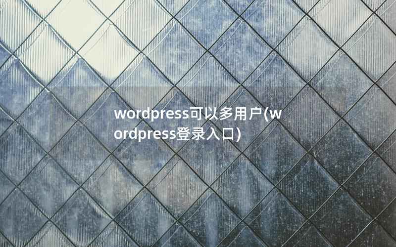 WordPress可以多用户，WordPress登录入口