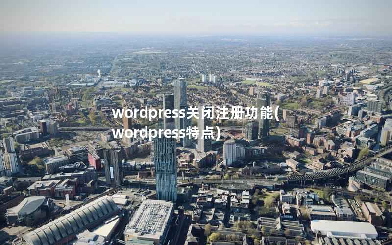 WordPress关闭注册功能，WordPress特点
