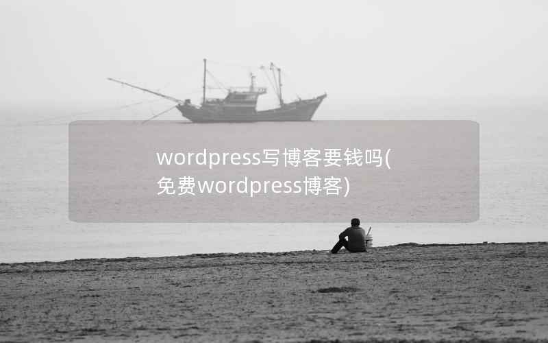 WordPress写博客要钱吗，免费WordPress博客