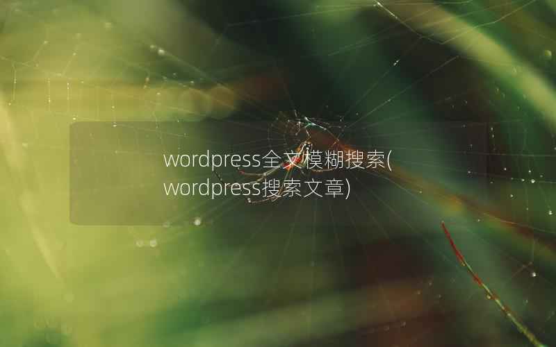 wordpress全文模糊搜索，wordpress搜索文章