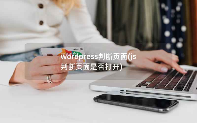 wordpress判断页面,js判断页面是否打开 wordpress判断页面,js判断页面是否打开
