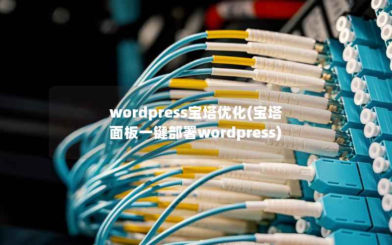 wordpress宝塔优化，宝塔面板一键部署wordpress