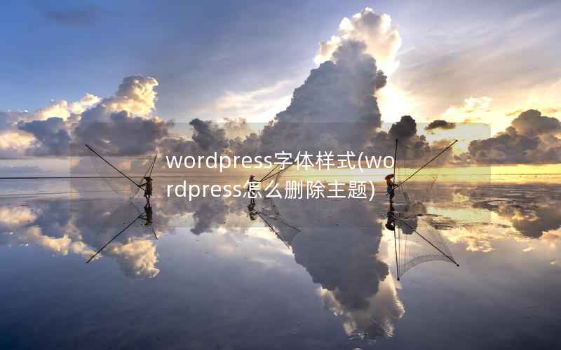 WordPress字体样式，WordPress怎么删除主题