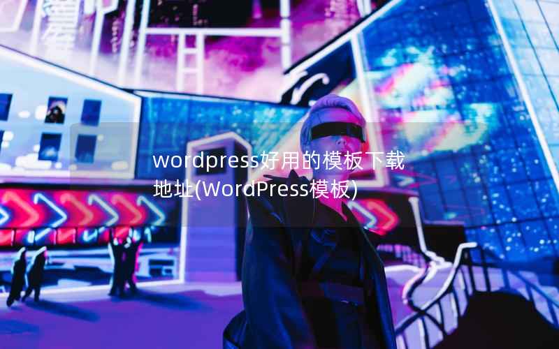 WordPress好用的模板下载地址，WordPress模板