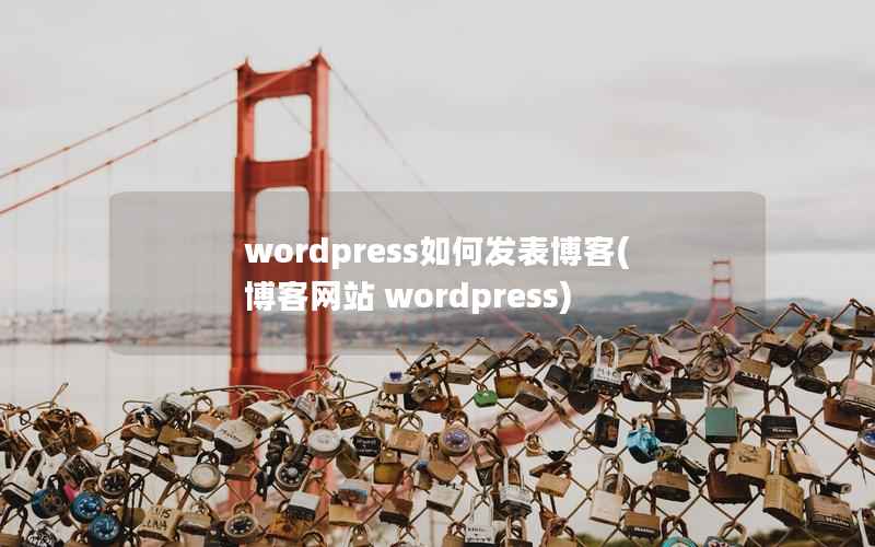 wordpress如何发表博客，博客网站 wordpress