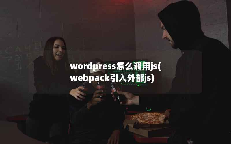 WordPress怎么调用js，webpack引入外部js