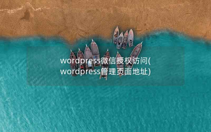 wordpress微信授权访问，wordpress管理页面地址