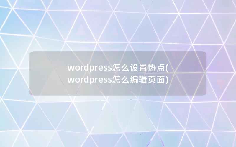 WordPress怎么设置热点，WordPress怎么编辑页面