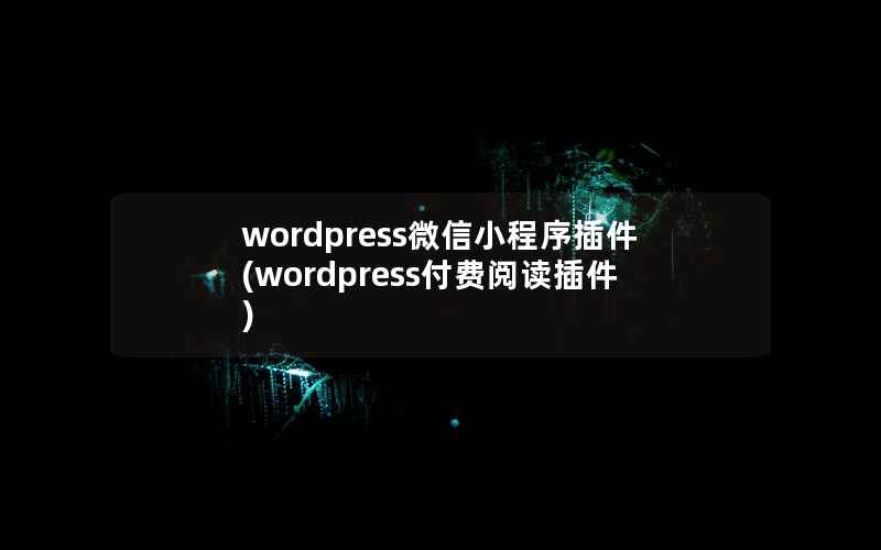 wordpress微信小程序插件，wordpress付费阅读插件