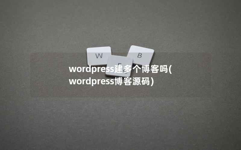 WordPress建多个博客吗，WordPress博客源码