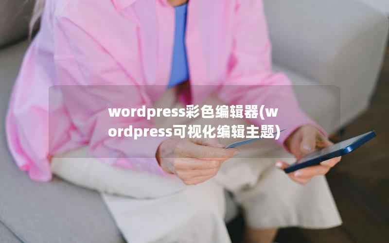 wordpress彩色编辑器，wordpress可视化编辑主题