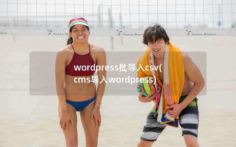 wordpress批导入csv，cms导入wordpress