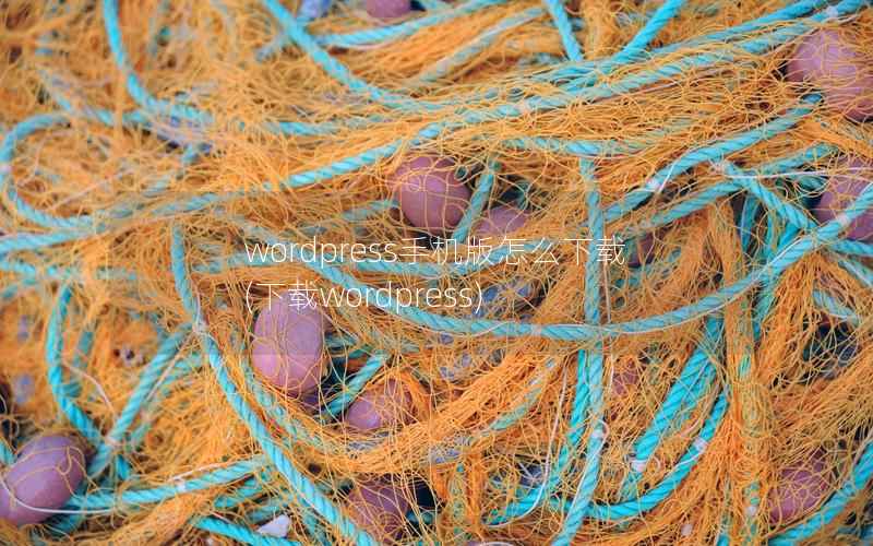 wordpress手机版怎么下载,下载wordpress wordpress手机版怎么下载,下载wordpress