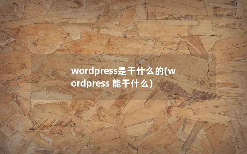 wordpress是干什么的，wordpress 能干什么