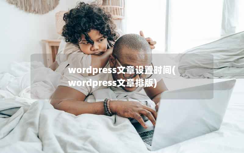 WordPress文章设置时间，WordPress文章排版
