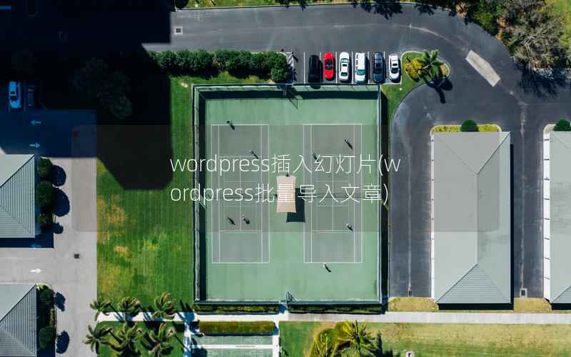 WordPress插入幻灯片，WordPress批量导入文章