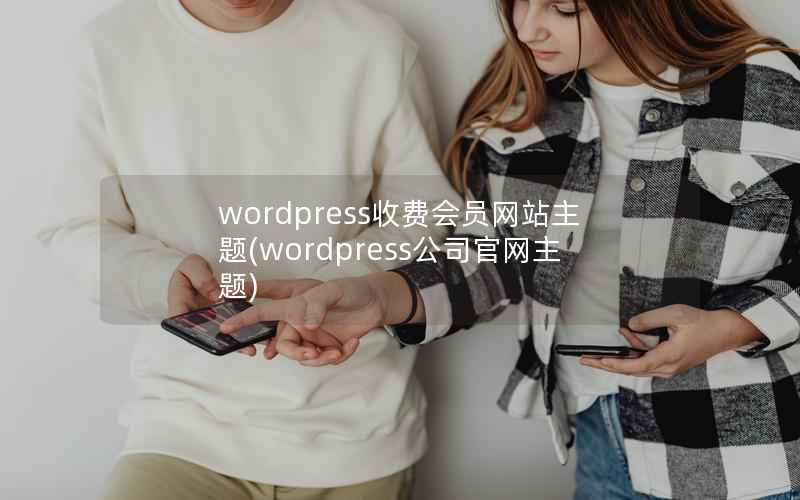 wordpress收费会员网站主题，wordpress公司官网主题