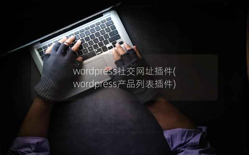 wordpress社交网址插件，wordpress产品列表插件