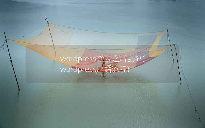WordPress登录之后乱码，WordPress建站流程
