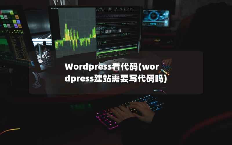 Wordpress看代码，wordpress建站需要写代码吗