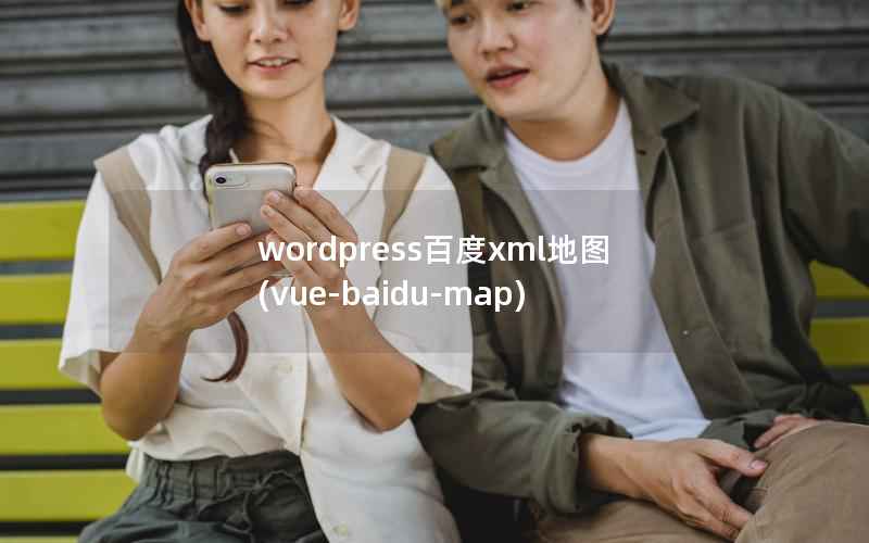 wordpress百度xml地图,vue-baidu-map wordpress百度xml地图,vue-baidu-map