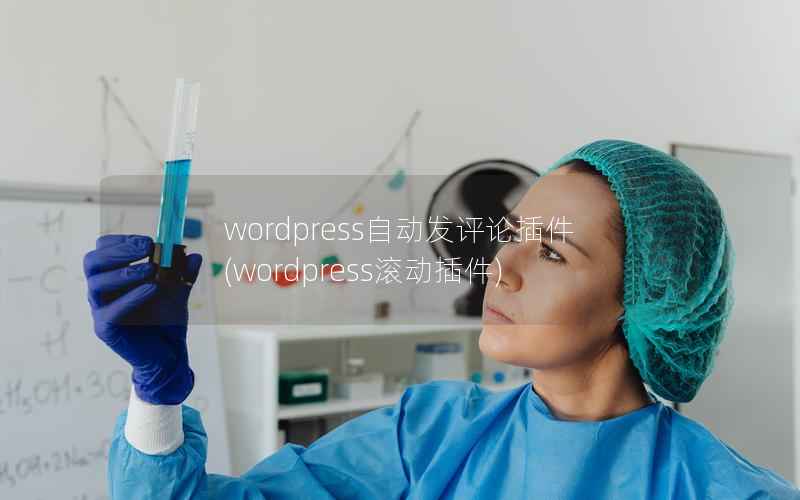 wordpress自动发评论插件，wordpress滚动插件