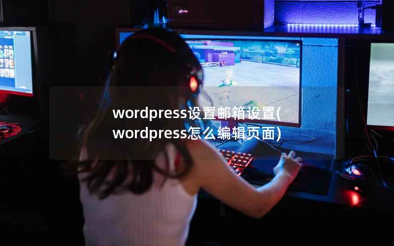 WordPress设置邮箱设置，WordPress怎么编辑页面