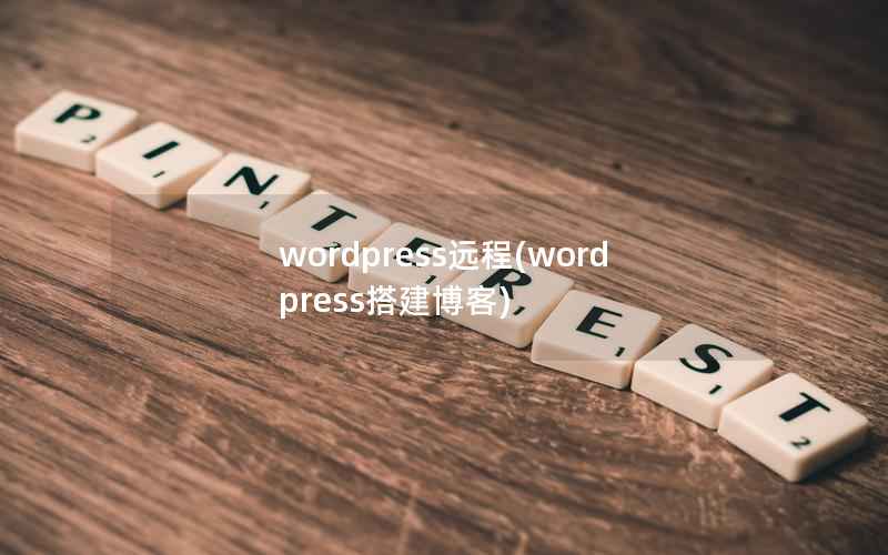 WordPress远程，WordPress搭建博客
