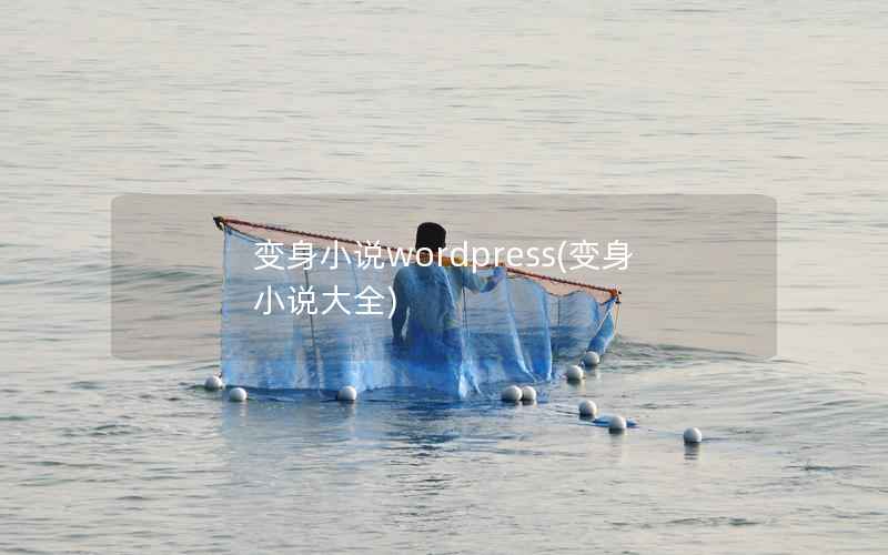 变身小说wordpress，变身小说大全