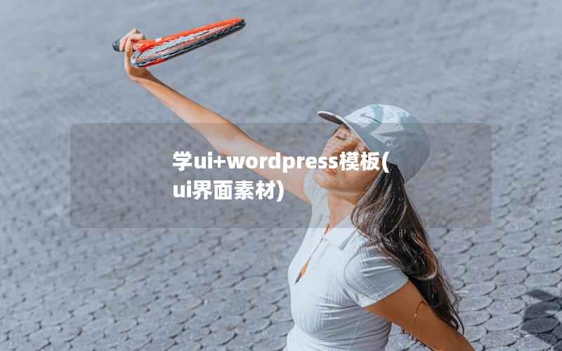学ui+WordPress模板，ui界面素材