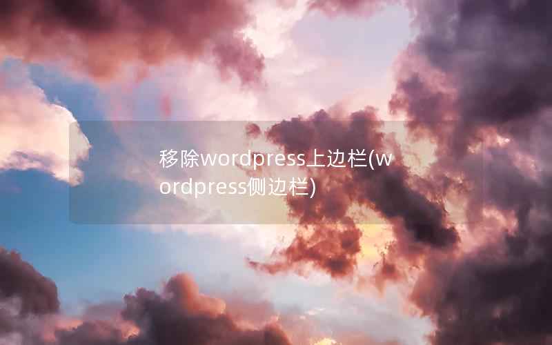 移除wordpress上边栏,wordpress侧边栏 移除wordpress上边栏,wordpress侧边栏