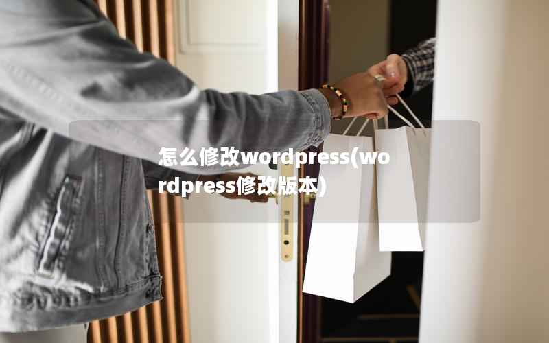 怎么修改wordpress,wordpress修改版本 怎么修改wordpress,wordpress修改版本