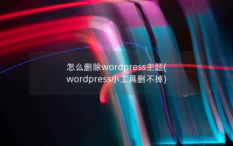 怎么删除WordPress主题，WordPress小工具删不掉