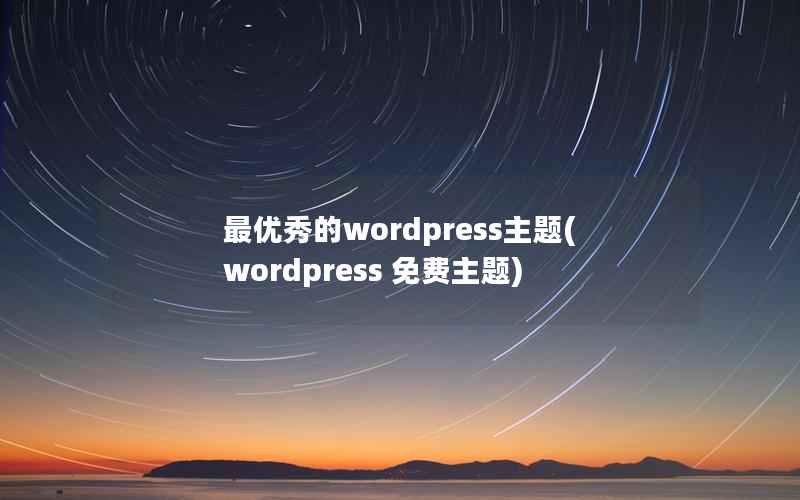 最优秀的wordpress主题，wordpress 免费主题